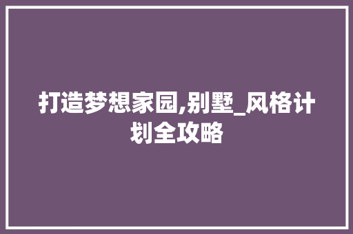 打造梦想家园,别墅_风格计划全攻略