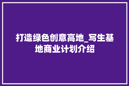 打造绿色创意高地_写生基地商业计划介绍