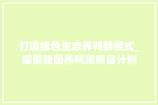 打造绿色生态养鸭新模式_探索我国养鸭场项目计划