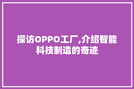 探访OPPO工厂,介绍智能科技制造的奇迹