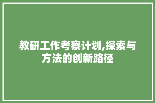 教研工作考察计划,探索与方法的创新路径