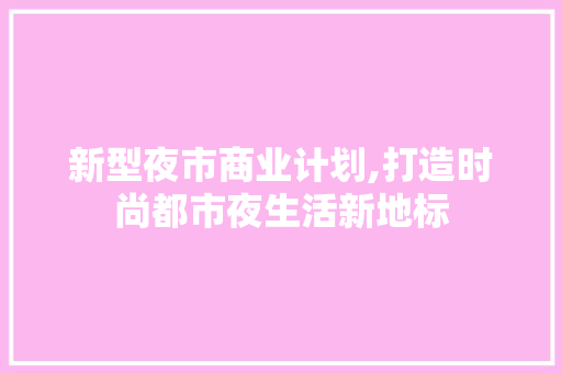 新型夜市商业计划,打造时尚都市夜生活新地标