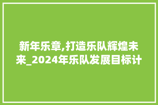 新年乐章,打造乐队辉煌未来_2024年乐队发展目标计划