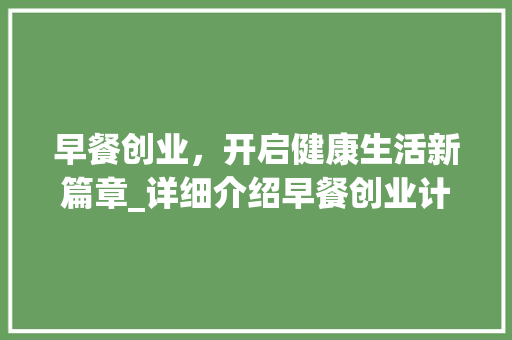 早餐创业，开启健康生活新篇章_详细介绍早餐创业计划书