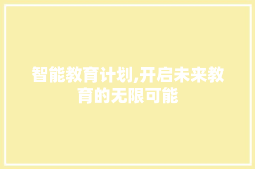 智能教育计划,开启未来教育的无限可能