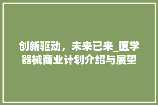 创新驱动，未来已来_医学器械商业计划介绍与展望