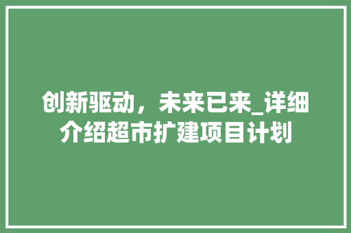 创新驱动，未来已来_详细介绍超市扩建项目计划