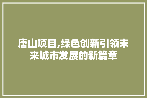 唐山项目,绿色创新引领未来城市发展的新篇章