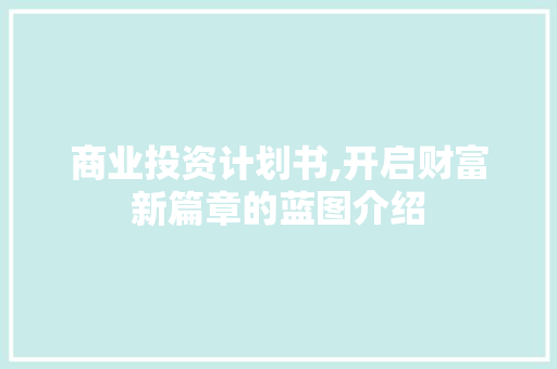 商业投资计划书,开启财富新篇章的蓝图介绍