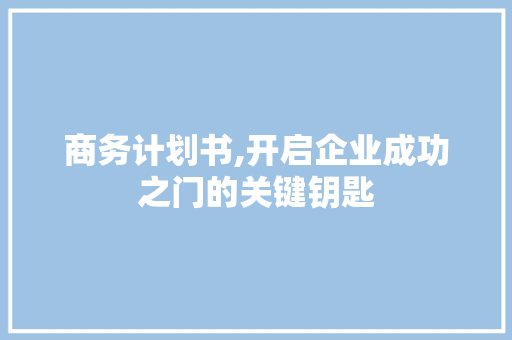 商务计划书,开启企业成功之门的关键钥匙