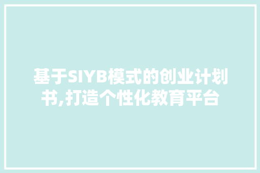 基于SIYB模式的创业计划书,打造个性化教育平台