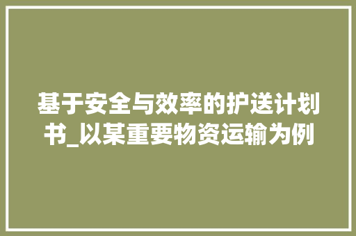 基于安全与效率的护送计划书_以某重要物资运输为例