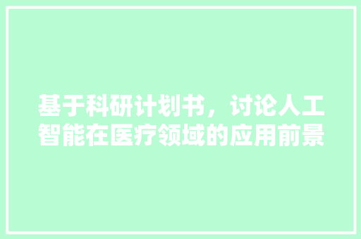 基于科研计划书，讨论人工智能在医疗领域的应用前景与挑战