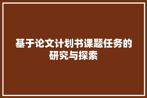 基于论文计划书课题任务的研究与探索