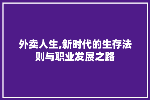 外卖人生,新时代的生存法则与职业发展之路