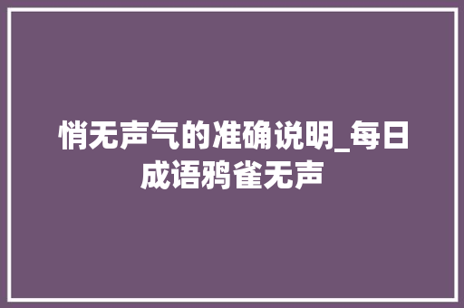 悄无声气的准确说明_每日成语鸦雀无声 会议纪要范文