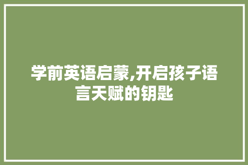 学前英语启蒙,开启孩子语言天赋的钥匙