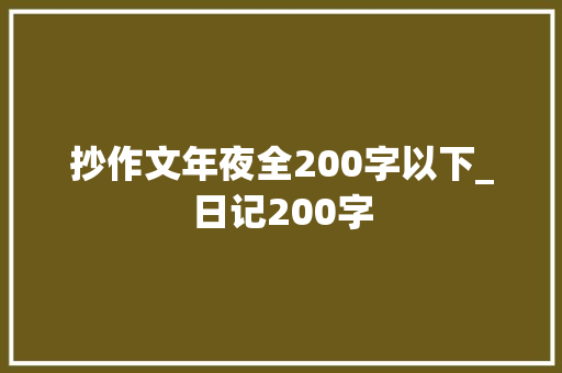 抄作文年夜全200字以下_日记200字