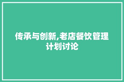 传承与创新,老店餐饮管理计划讨论 书信范文