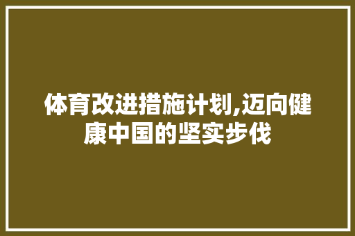 体育改进措施计划,迈向健康中国的坚实步伐