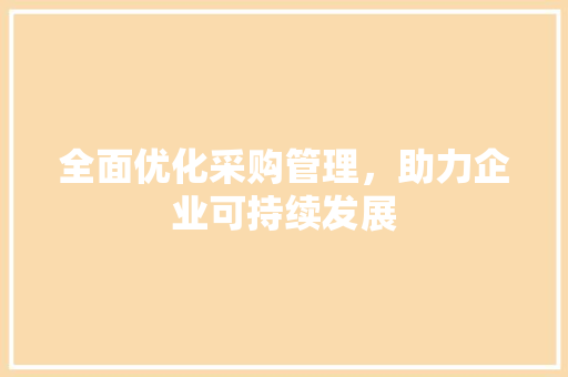 全面优化采购管理，助力企业可持续发展