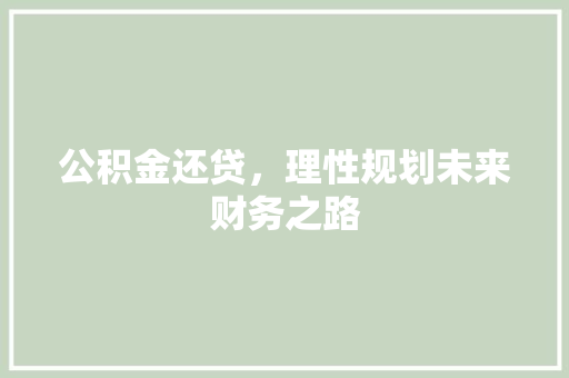 公积金还贷，理性规划未来财务之路