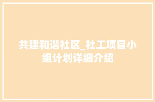 共建和谐社区_社工项目小组计划详细介绍