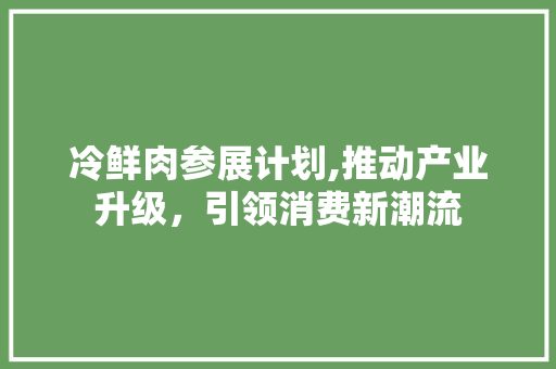 冷鲜肉参展计划,推动产业升级，引领消费新潮流