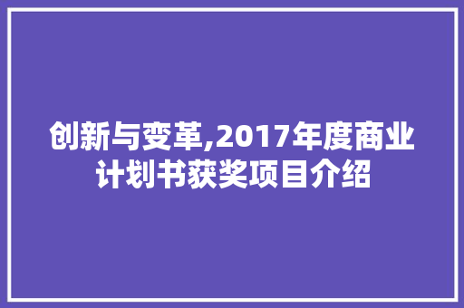 创新与变革,2017年度商业计划书获奖项目介绍