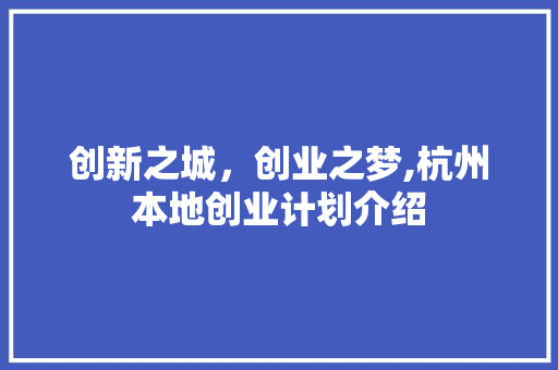 创新之城，创业之梦,杭州本地创业计划介绍 书信范文