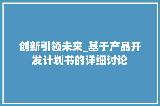 创新引领未来_基于产品开发计划书的详细讨论