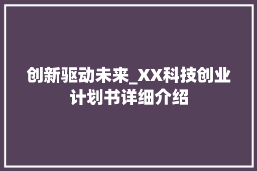 创新驱动未来_XX科技创业计划书详细介绍