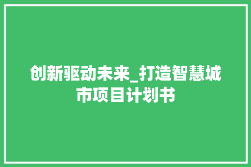 创新驱动未来_打造智慧城市项目计划书