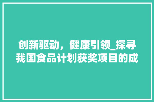 创新驱动，健康引领_探寻我国食品计划获奖项目的成功方法