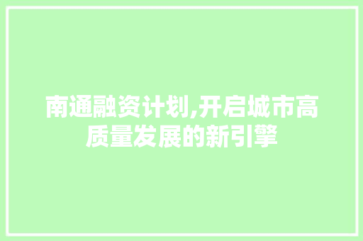 南通融资计划,开启城市高质量发展的新引擎