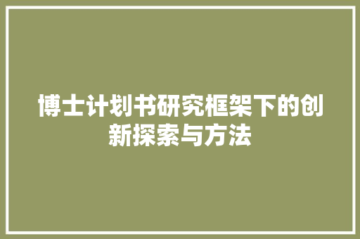 博士计划书研究框架下的创新探索与方法