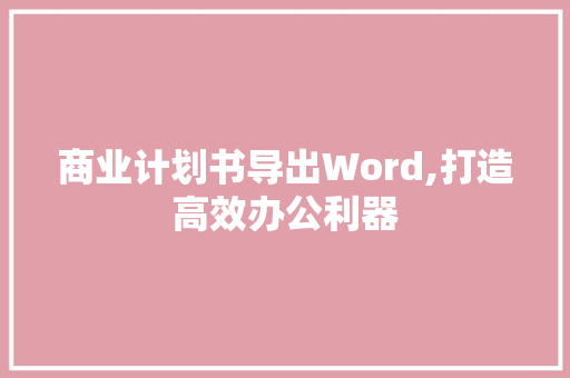 商业计划书导出Word,打造高效办公利器