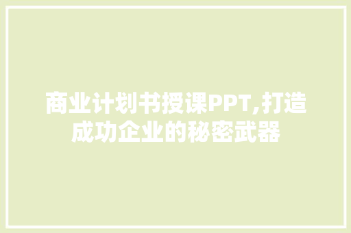 商业计划书授课PPT,打造成功企业的秘密武器