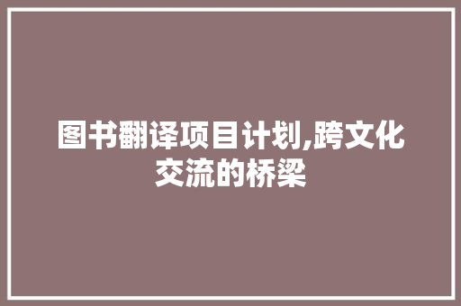 图书翻译项目计划,跨文化交流的桥梁