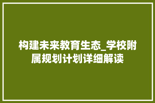 构建未来教育生态_学校附属规划计划详细解读