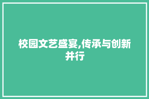 校园文艺盛宴,传承与创新并行