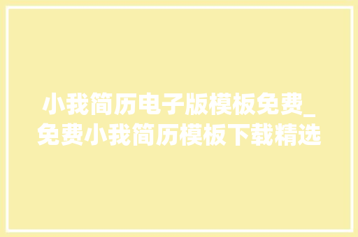 小我简历电子版模板免费_免费小我简历模板下载精选10个