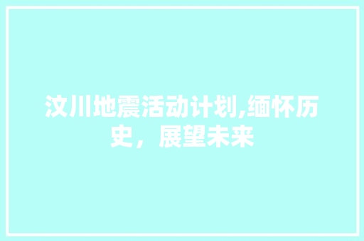 汶川地震活动计划,缅怀历史，展望未来