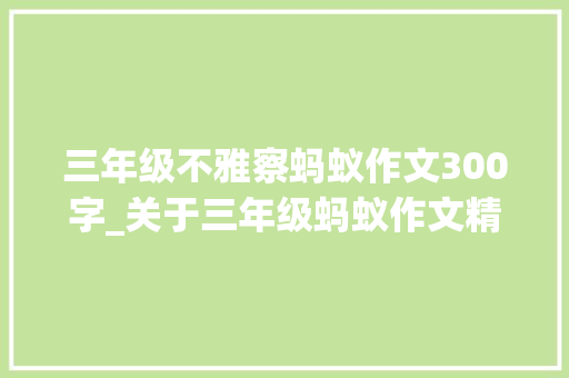 三年级不雅察蚂蚁作文300字_关于三年级蚂蚁作文精选41篇 致辞范文