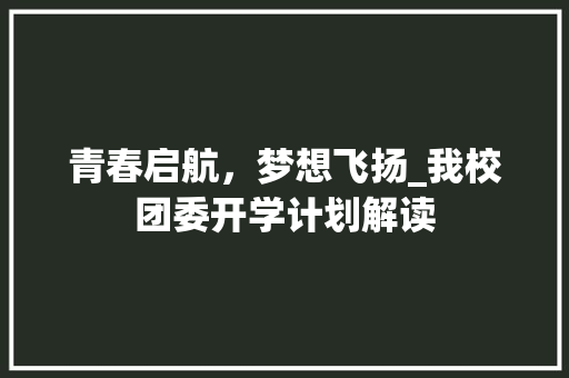 青春启航，梦想飞扬_我校团委开学计划解读