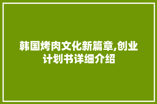 韩国烤肉文化新篇章,创业计划书详细介绍