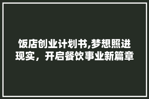 饭店创业计划书,梦想照进现实，开启餐饮事业新篇章