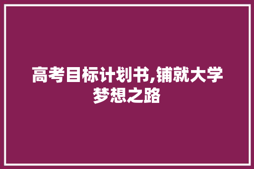 高考目标计划书,铺就大学梦想之路