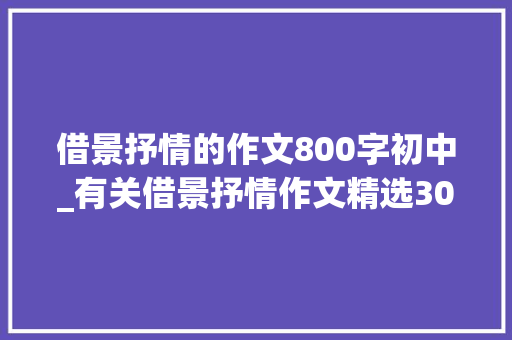 借景抒情的作文800字初中_有关借景抒情作文精选30篇