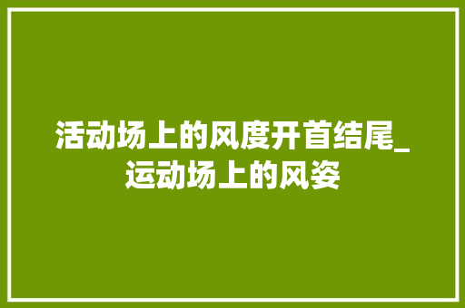 活动场上的风度开首结尾_运动场上的风姿